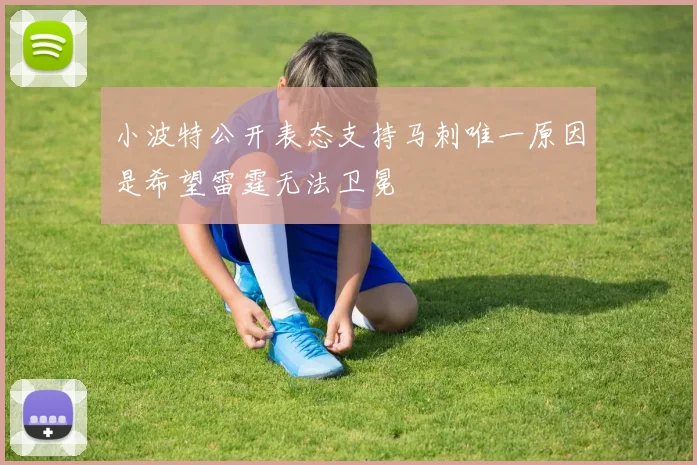 小波特公开表态支持马刺唯一原因是希望雷霆无法卫冕