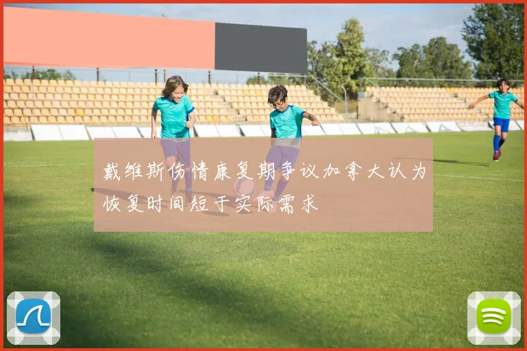 戴维斯伤情康复期争议加拿大认为恢复时间短于实际需求