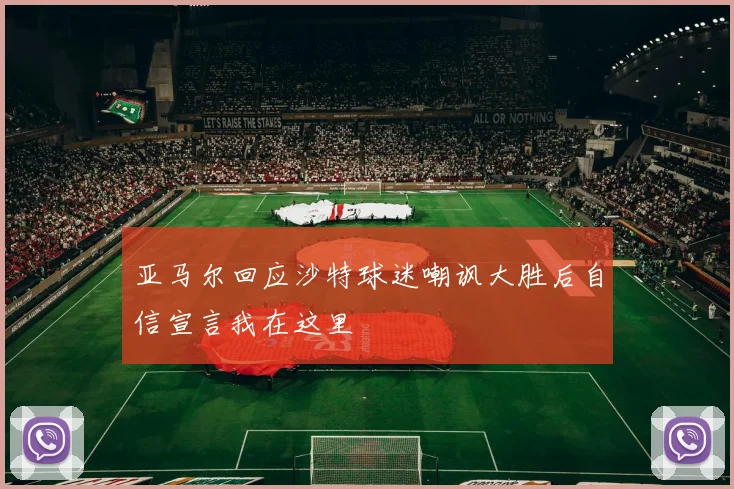亚马尔回应沙特球迷嘲讽大胜后自信宣言我在这里